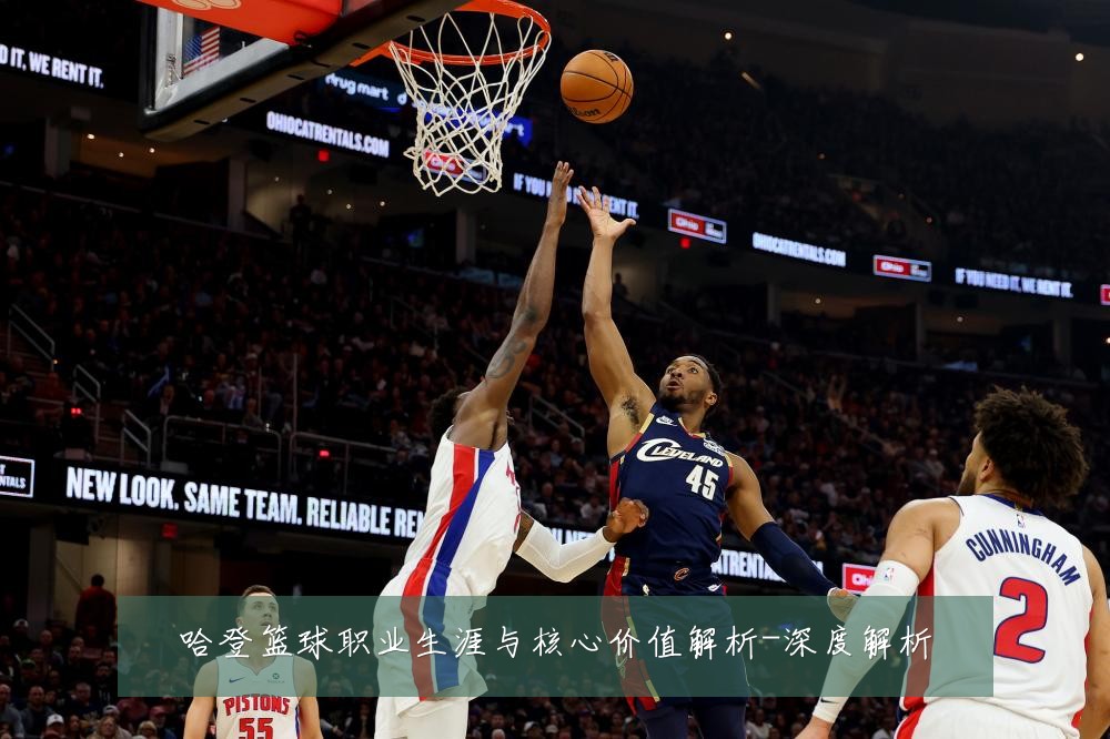 哈登篮球职业生涯与核心价值解析-深度解析