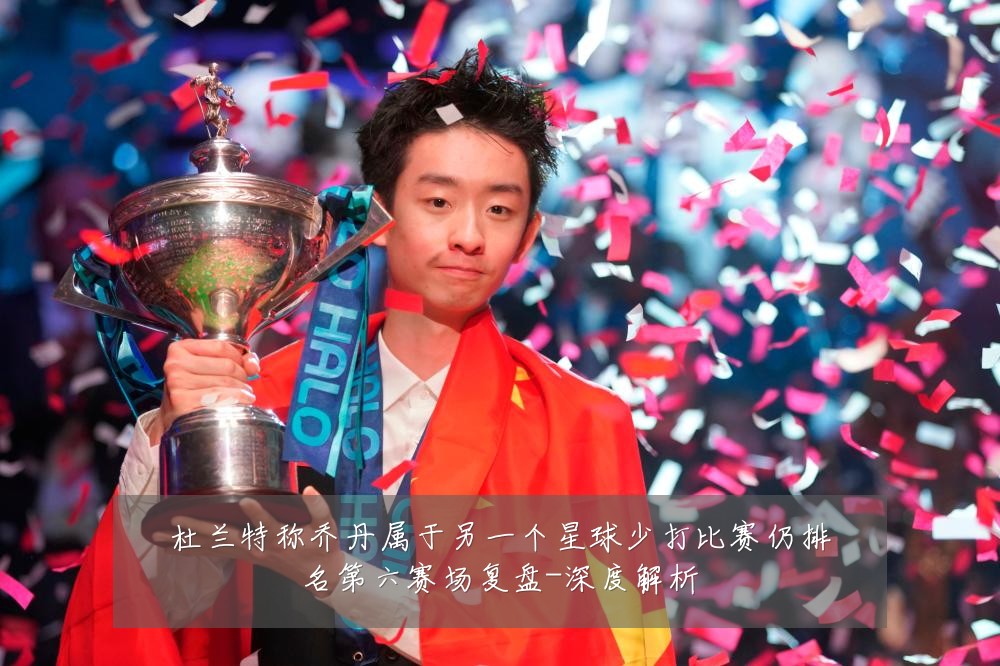 杜兰特称乔丹属于另一个星球少打比赛仍排名第六赛场复盘-深度解析