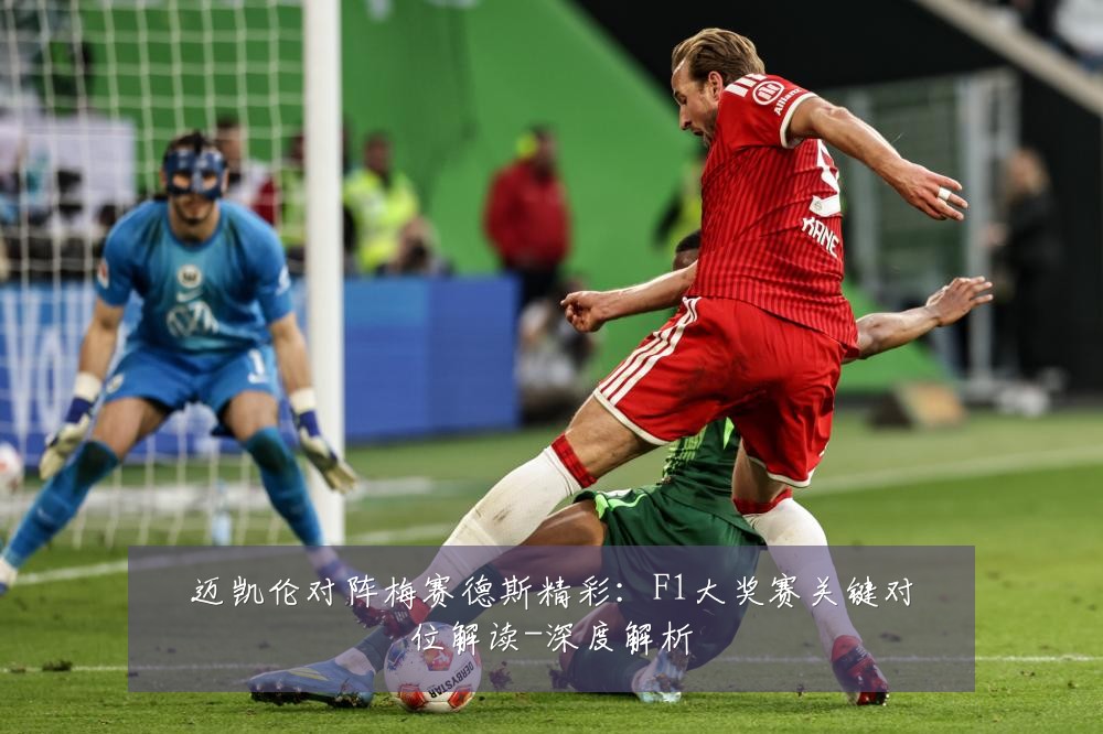 迈凯伦对阵梅赛德斯精彩:F1大奖赛关键对位解读-深度解析