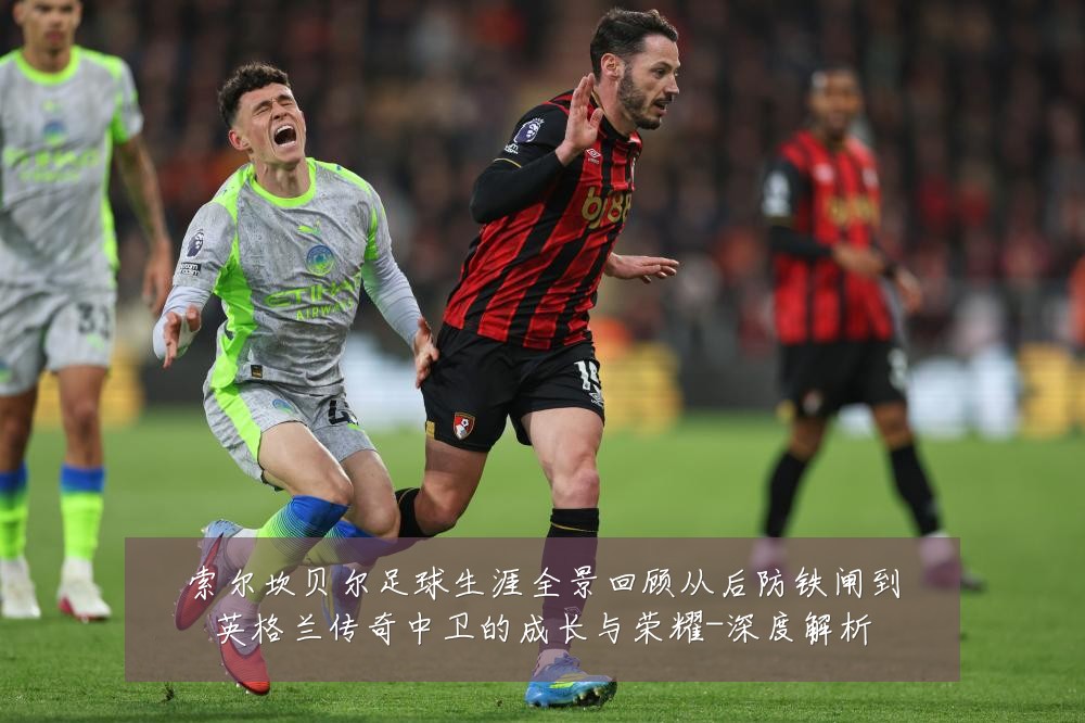 索尔坎贝尔足球生涯全景回顾从后防铁闸到英格兰传奇中卫的成长与荣耀-深度解析